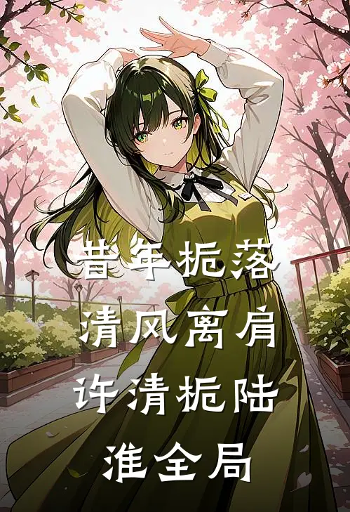 昔年栀落，清风离肩许清栀陆淮全局