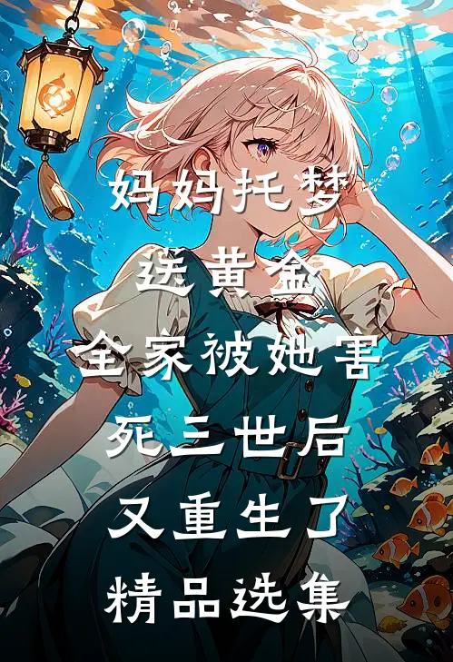 妈妈托梦送黄金，全家被她害死三世后又重生了精品选集