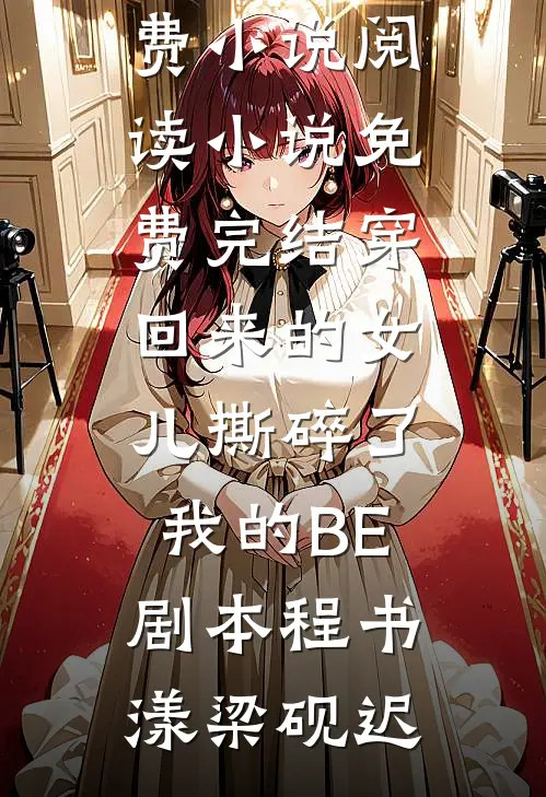 穿回来的女儿撕碎了我的BE剧本程书漾梁砚迟免费小说阅读_小说免费完结穿回来的女儿撕碎了我的BE剧本程书漾梁砚迟