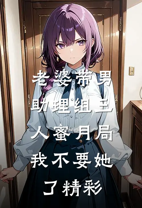 老婆带男助理组三人蜜月局，我不要她了精彩