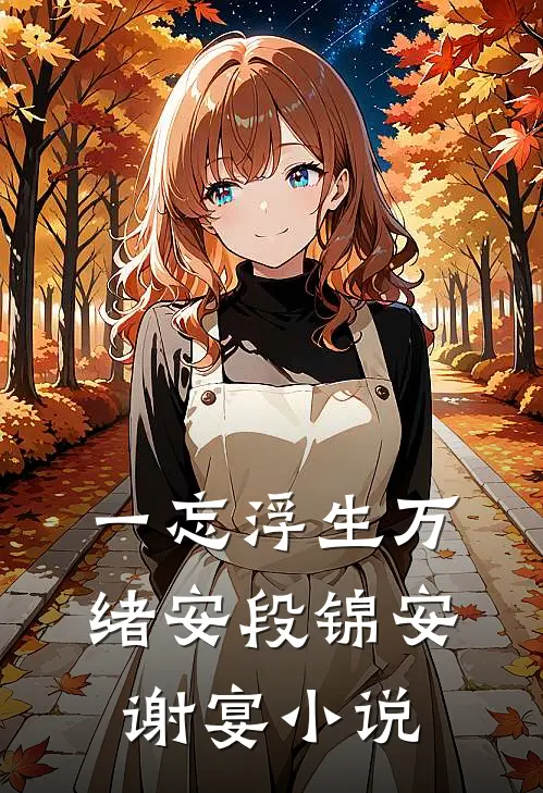 一忘浮生万绪安段锦安谢宴小说