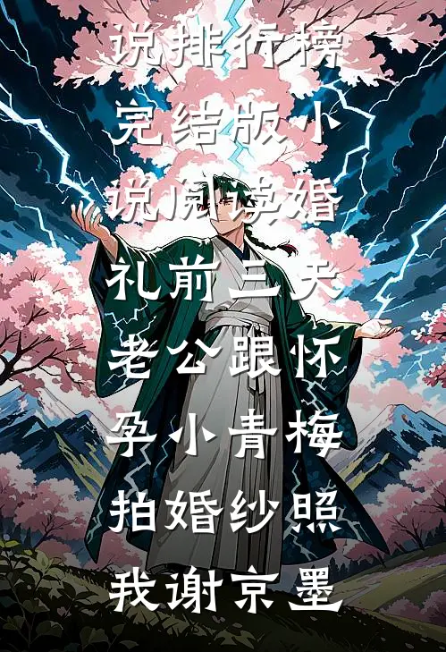 婚礼前三天，老公跟怀孕小青梅拍婚纱照(我谢京墨)最热门小说排行榜_完结版小说阅读婚礼前三天，老公跟怀孕小青梅拍婚纱照(我谢京墨)
