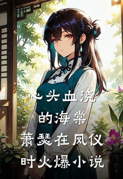 心头血浇的海棠，萧瑟在凤仪时火爆小说