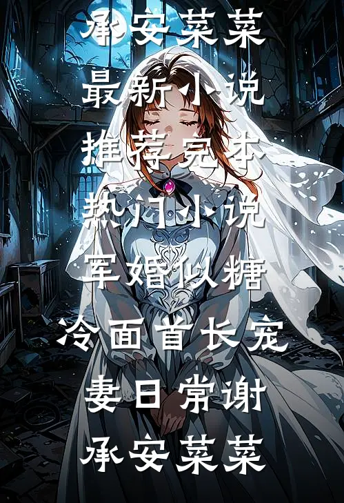 军婚似糖，冷面首长宠妻日常(谢承安菜菜)最新小说推荐_完本热门小说军婚似糖，冷面首长宠妻日常谢承安菜菜