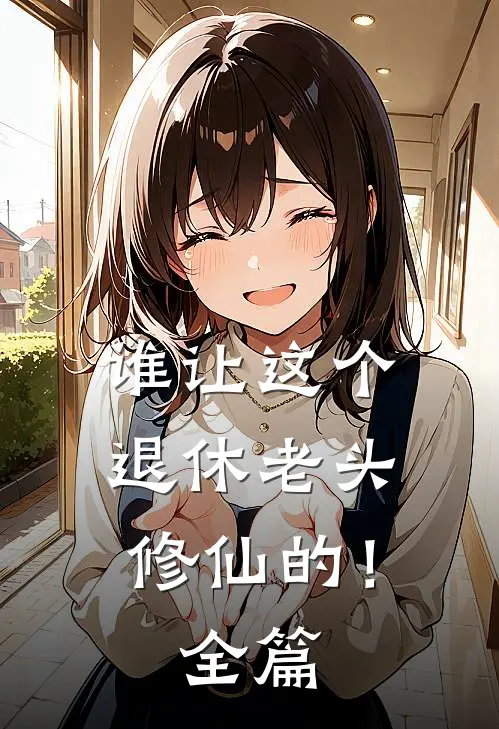 谁让这个退休老头修仙的！全篇