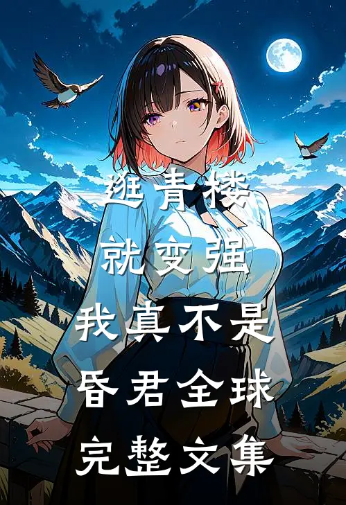 逛青楼就变强，我真不是昏君全球完整文集
