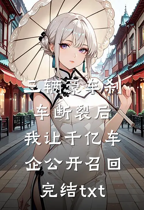 三辆豪车刹车断裂后，我让千亿车企公开召回完结txt