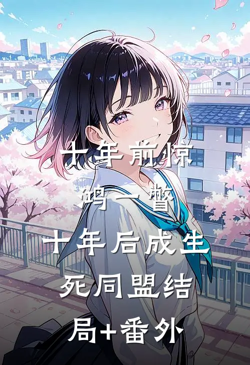 十年前惊鸿一瞥，十年后成生死同盟结局+番外