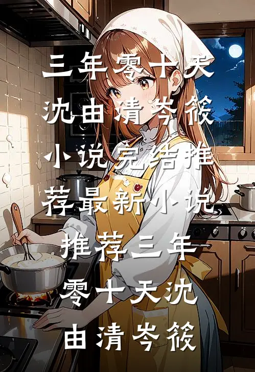 三年零十天沈由清岑筱小说完结推荐_最新小说推荐三年零十天(沈由清岑筱)