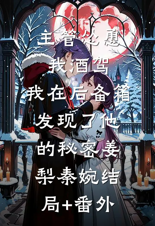 主管怂恿我酒驾，我在后备箱发现了他的秘密姜梨秦婉结局+番外