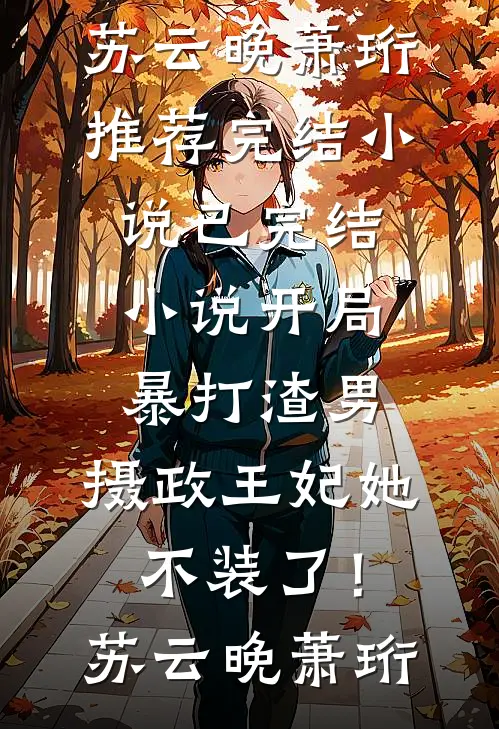 开局暴打渣男，摄政王妃她不装了！苏云晚萧珩推荐完结小说_已完结小说开局暴打渣男，摄政王妃她不装了！苏云晚萧珩