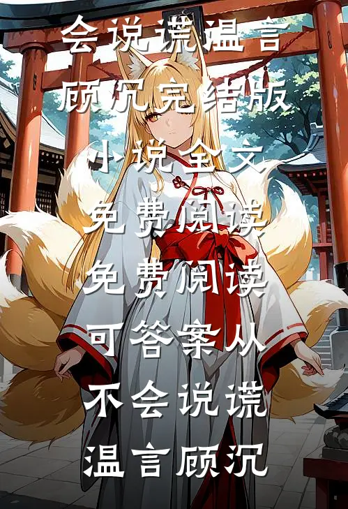 可答案从不会说谎(温言顾沉)完结版小说全文免费阅读_免费阅读可答案从不会说谎(温言顾沉)