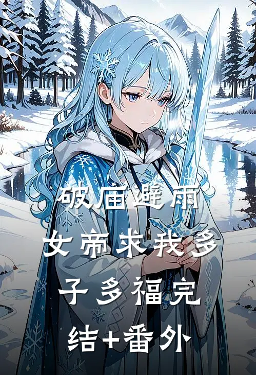 破庙避雨，女帝求我多子多福完结+番外