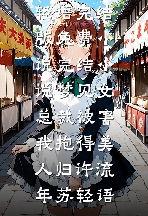 梦见女总裁被害，我抱得美人归(许流年苏轻语)完结版免费小说_完结小说梦见女总裁被害，我抱得美人归许流年苏轻语