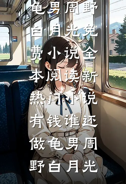 有钱谁还做龟男(周野白月光)免费小说全本阅读_新热门小说有钱谁还做龟男周野白月光