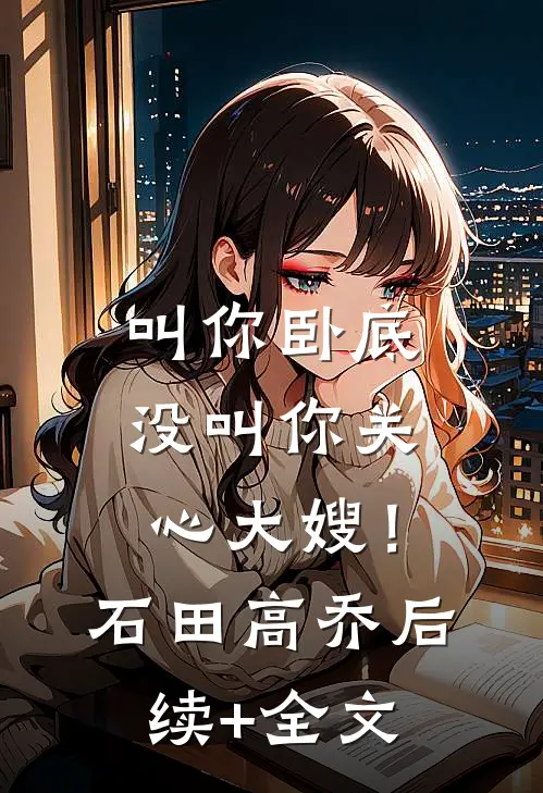 叫你卧底，没叫你关心大嫂！石田高乔后续+全文