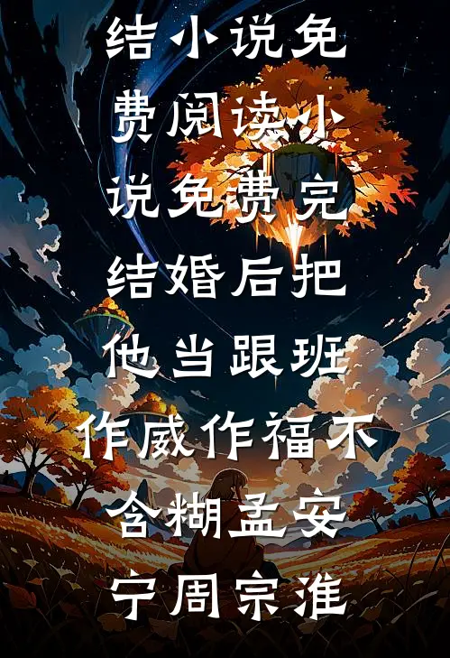 婚后把他当跟班，作威作福不含糊(孟安宁周宗淮)完结小说免费阅读_小说免费完结婚后把他当跟班，作威作福不含糊(孟安宁周宗淮)