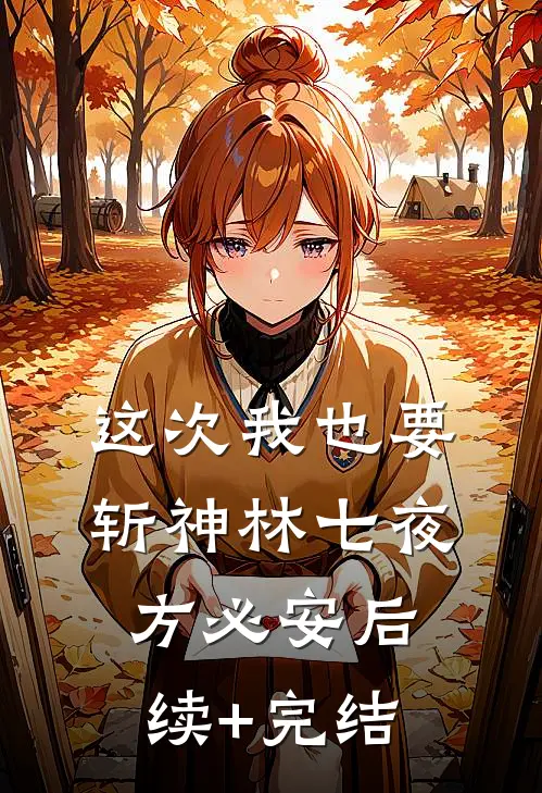 这次我也要斩神林七夜方必安后续+完结