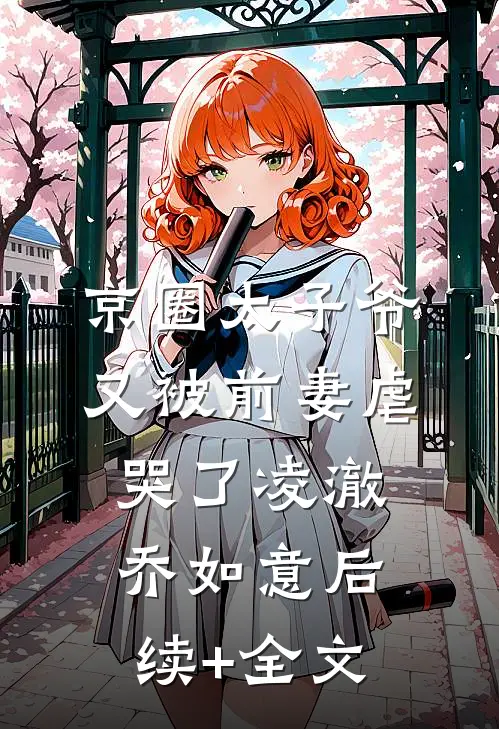 京圈太子爷又被前妻虐哭了凌澈乔如意后续+全文