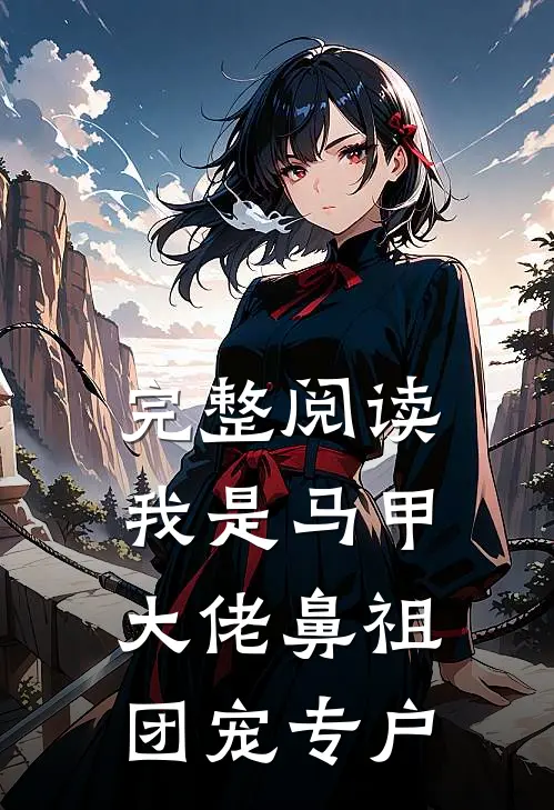 完整阅读我是马甲大佬鼻祖，团宠专户