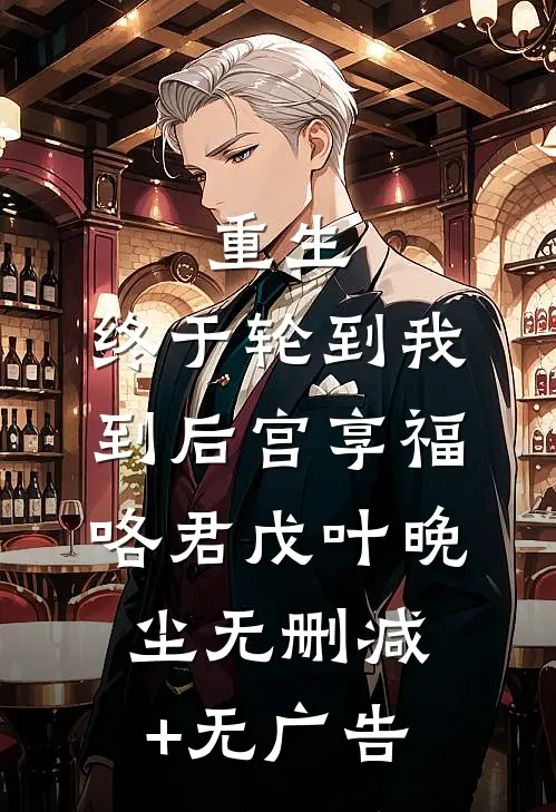 重生：终于轮到我到后宫享福咯君戊叶晚尘无删减+无广告