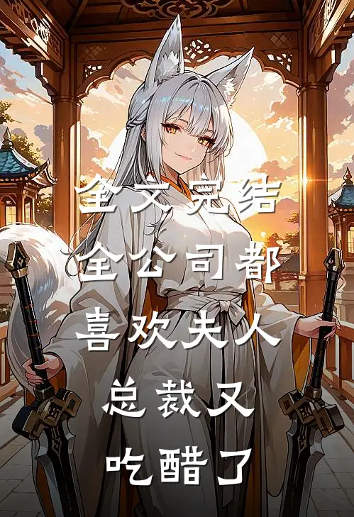 全文完结全公司都喜欢夫人，总裁又吃醋了