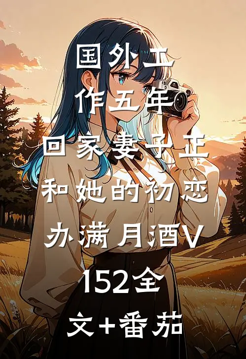 国外工作五年，回家妻子正和她的初恋办满月酒V152全文+番茄