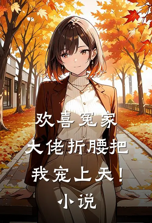 欢喜冤家：大佬折腰把我宠上天！小说