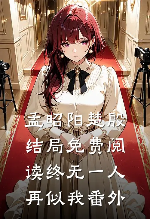 孟昭阳楚殷结局免费阅读终无一人再似我番外