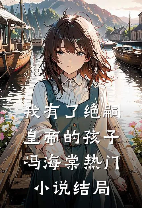我有了绝嗣皇帝的孩子冯海棠热门小说结局