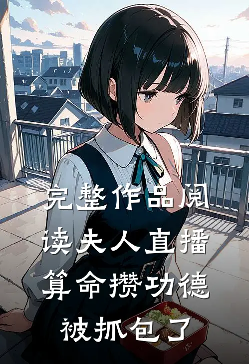 完整作品阅读夫人直播算命攒功德，被抓包了