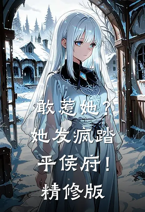 敢惹她？她发疯踏平侯府！精修版