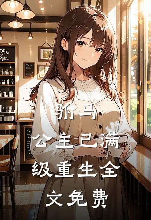 驸马，公主已满级重生全文免费