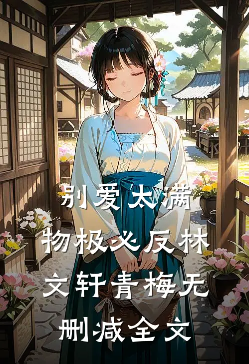 别爱太满，物极必反林文轩青梅无删减全文