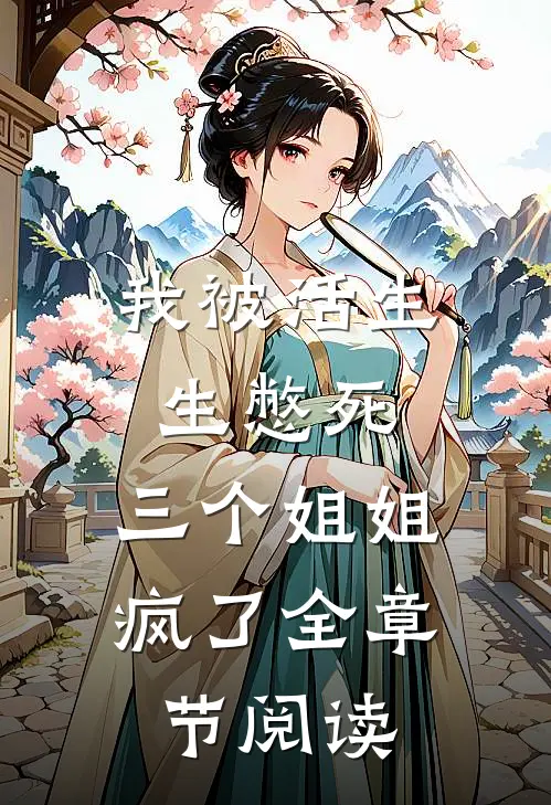 我被活生生憋死，三个姐姐疯了全章节阅读