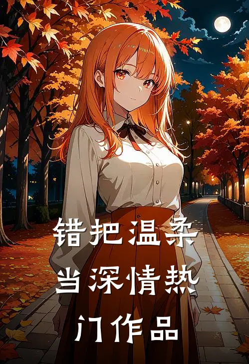 错把温柔当深情热门作品