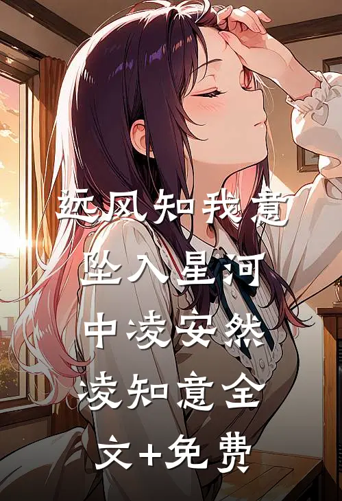 远风知我意，坠入星河中凌安然凌知意全文+免费
