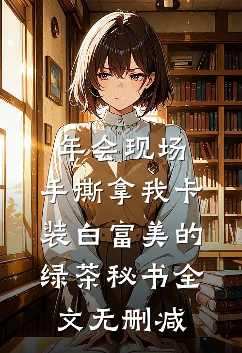 年会现场，手撕拿我卡装白富美的绿茶秘书全文无删减