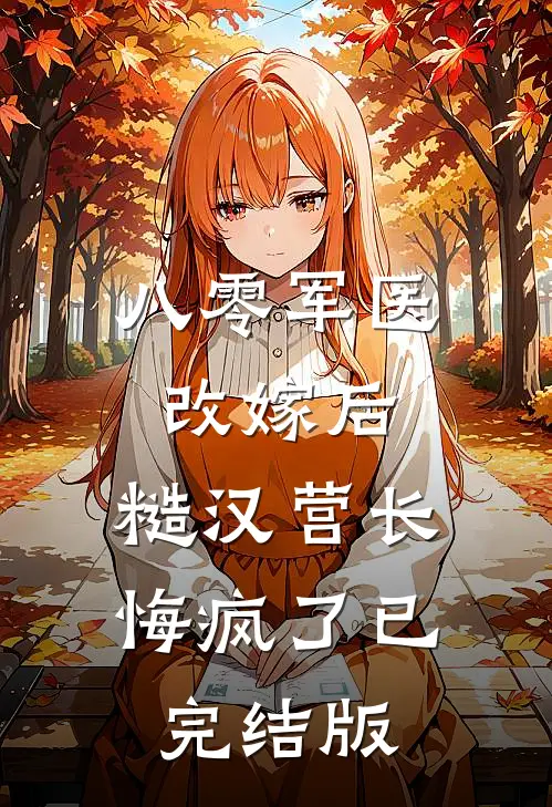 八零军医改嫁后，糙汉营长悔疯了已完结版