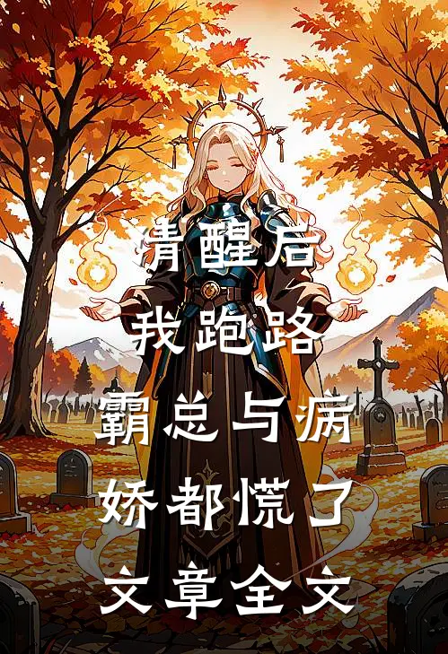 清醒后我跑路，霸总与病娇都慌了文章全文