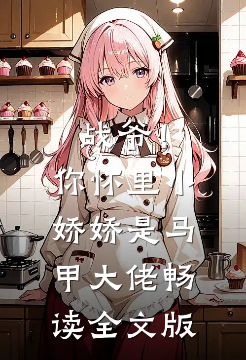 战爷！你怀里小娇娇是马甲大佬畅读全文版