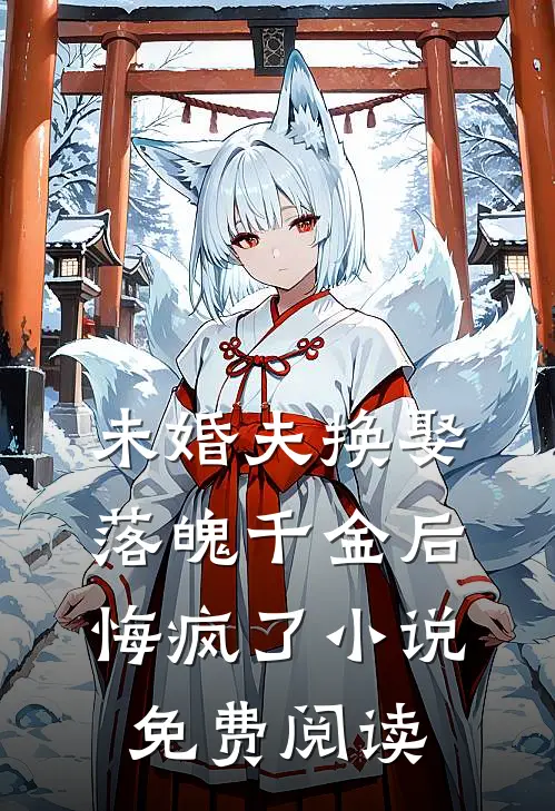未婚夫换娶落魄千金后,悔疯了免费阅读