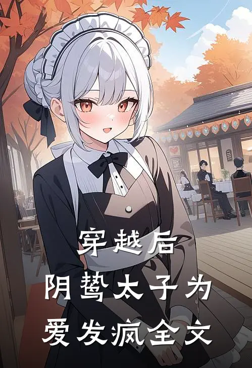 穿越后，阴鸷太子为爱发疯全文