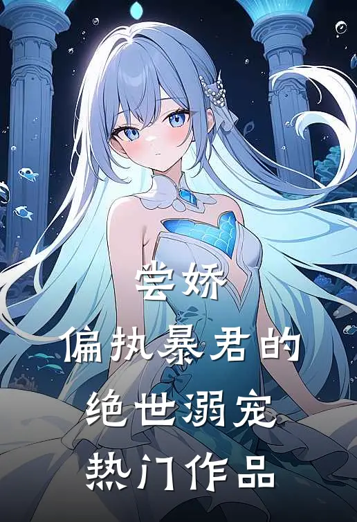 尝娇：偏执暴君的绝世溺宠热门作品