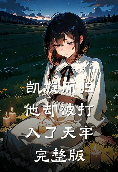 凯旋而归,他却被打入了天牢完整版免费