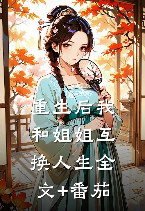 重生后我和姐姐互换人生全文+番茄