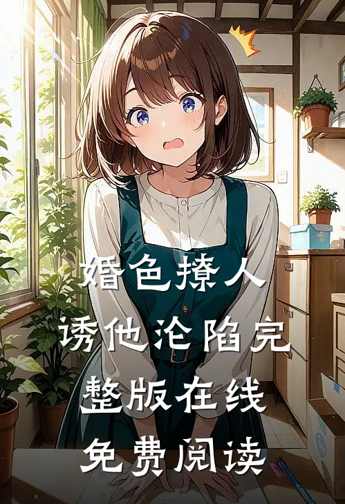 婚色撩人,诱他沦陷完整版在线免费阅读