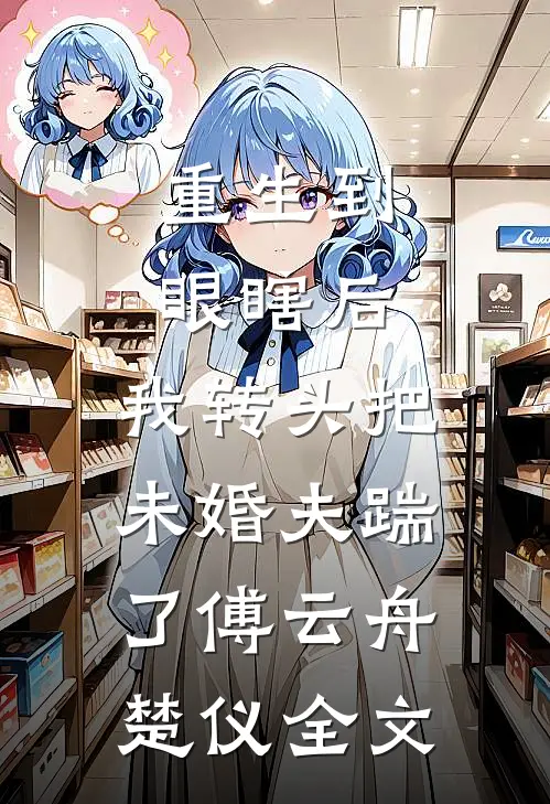 重生到眼瞎后，我转头把未婚夫踹了傅云舟楚仪全文