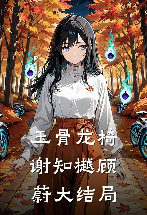 玉骨龙椅谢知樾顾蔚大结局