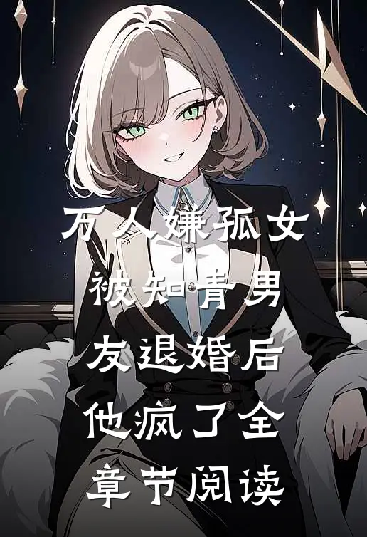 万人嫌孤女被知青男友退婚后，他疯了全章节阅读